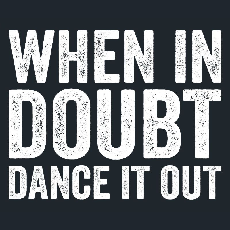 When in doubt dance it out