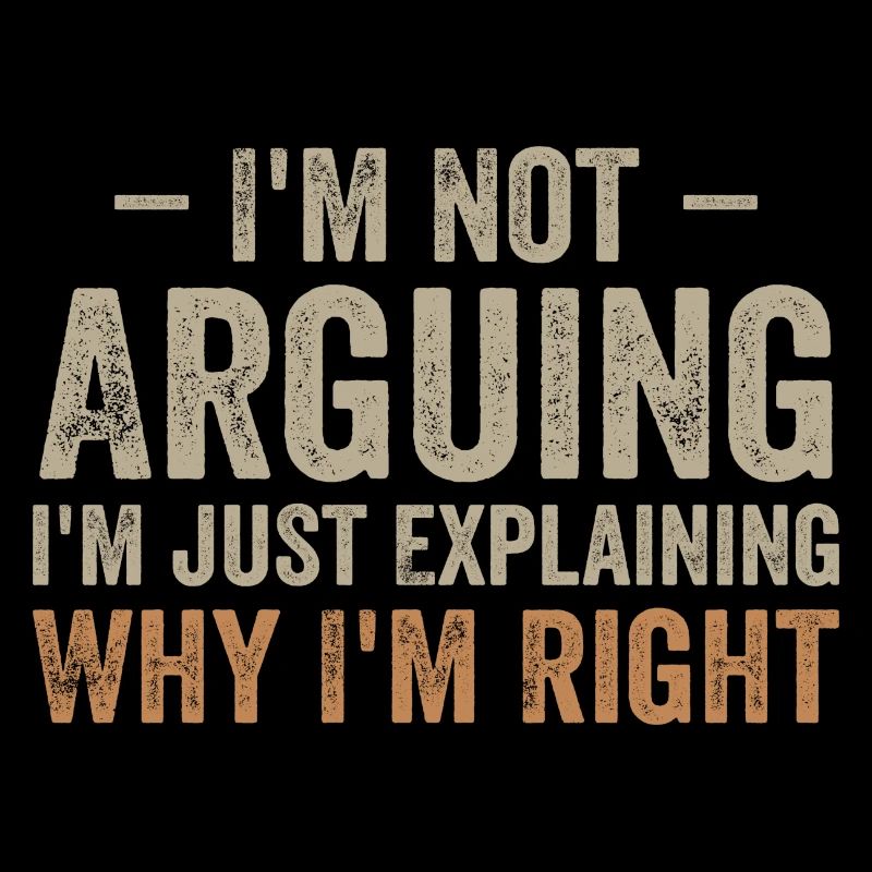 I'm not arguing i'l just explaining why i'm right