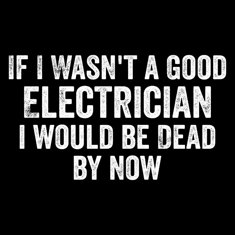 If I Wasn't a Good Electrician I'd Be Dead - Funny