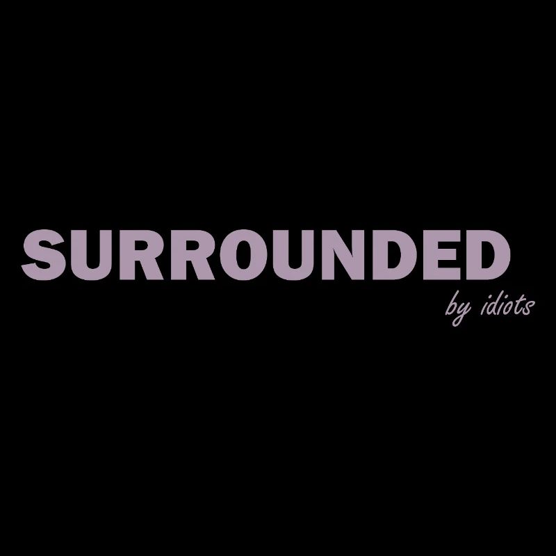 Surrounded by Idiots Funny Sayings