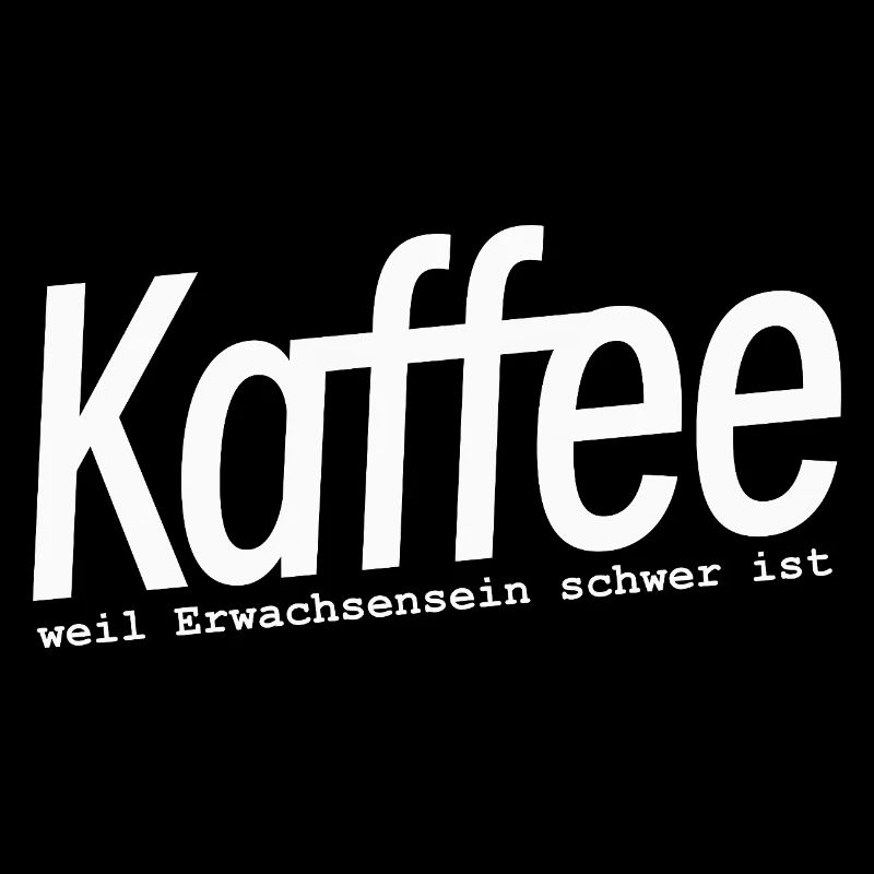 Kaffee weil Erwachsensein schwer ist