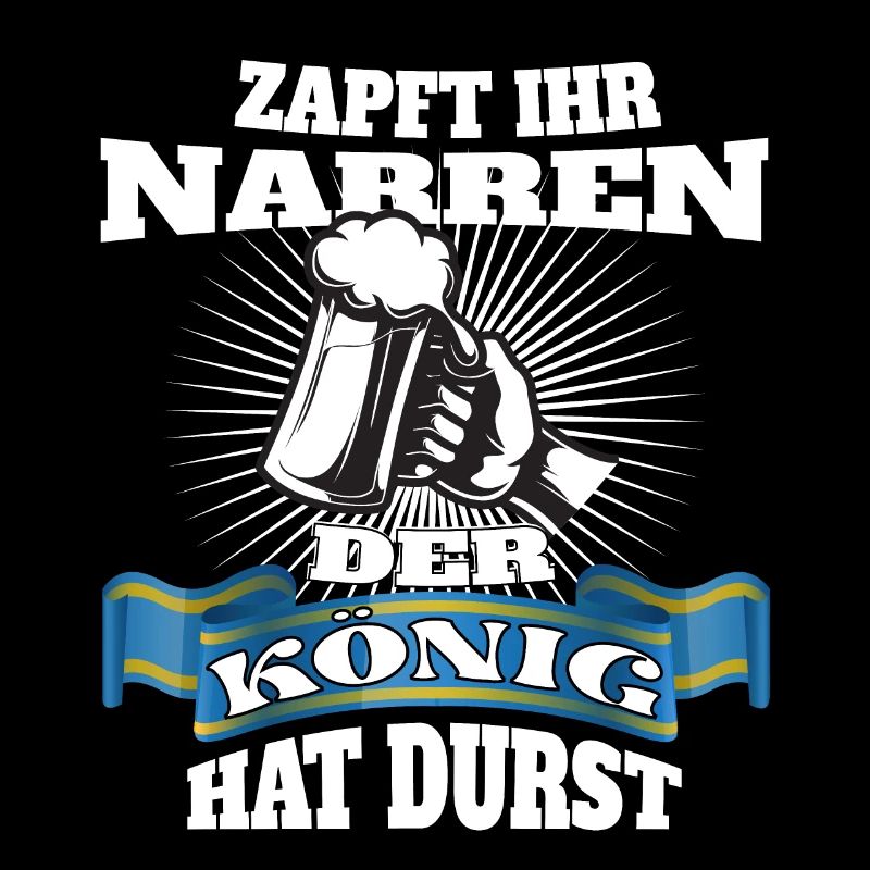 Zapft ihr Narren, der König hat Durst!
