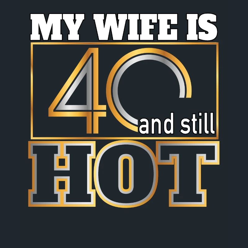 My wife is 40 and still hot - Geschenk Ehemann