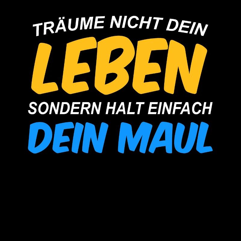 Träume nicht dein Leben, sondern halt dein Maul