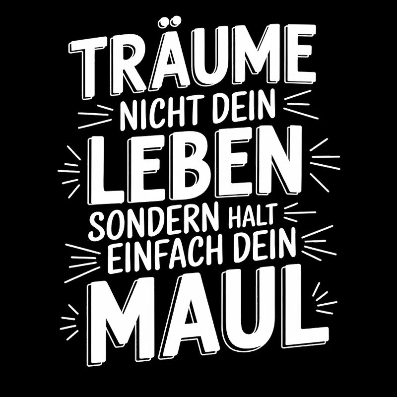 Träume nicht dein Leben, sondern halt dein Maul