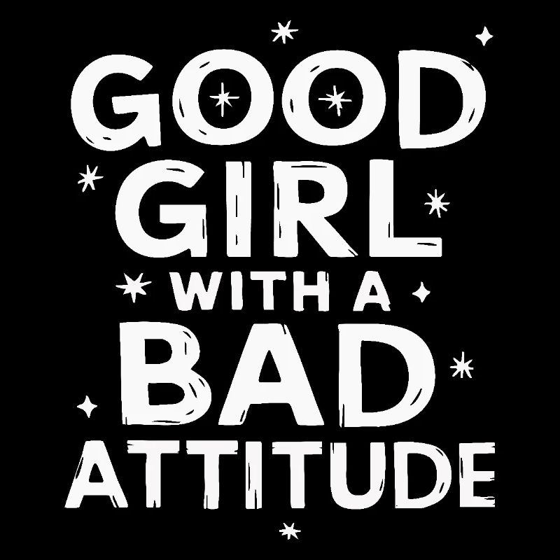 A good girl with a bad attitude