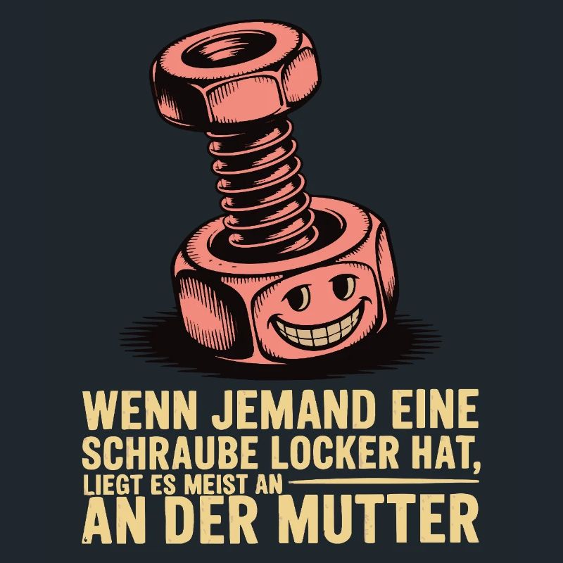 Wenn jemand eine Schraube locker hat Mutter Spruch