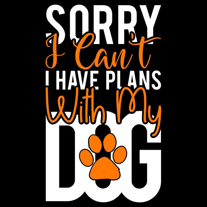 Sorry I Can't I Have Plans With My Dog.