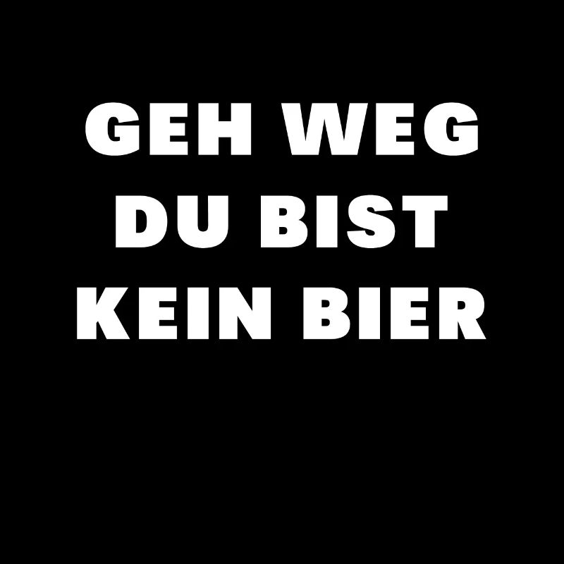 Geh weg Du bist kein Bier - lustiger bier spruch