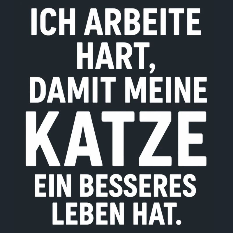 Ich arbeite hart fürs Katzenwohl