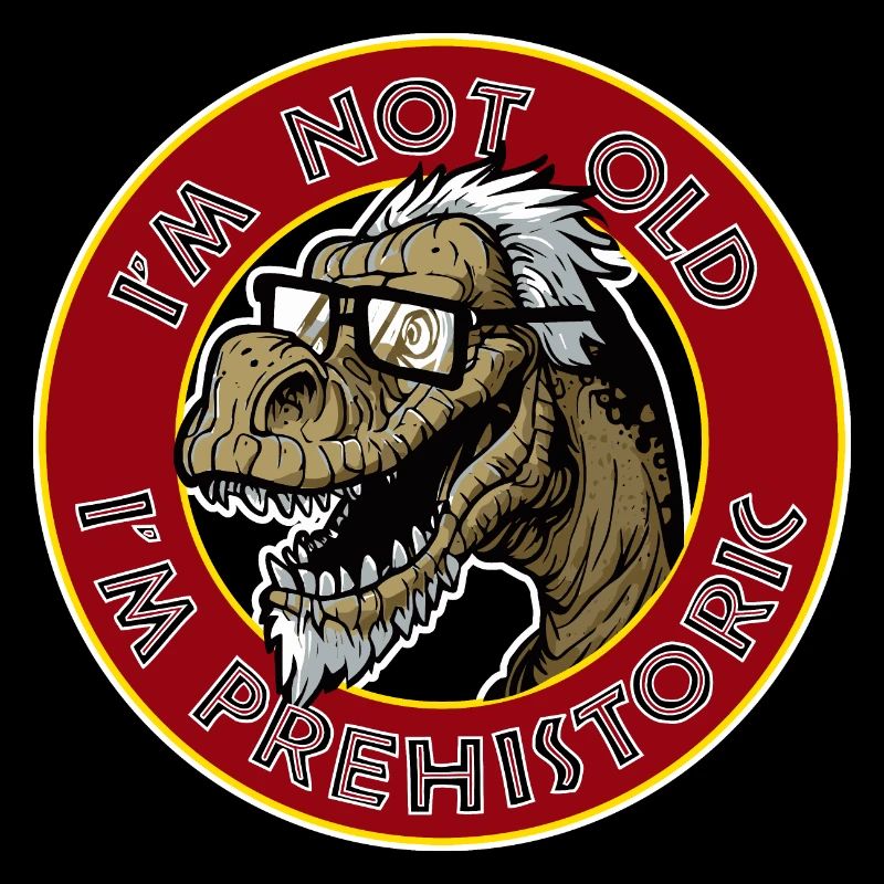 ich bin nicht alt ich bin prähistorisch Dino