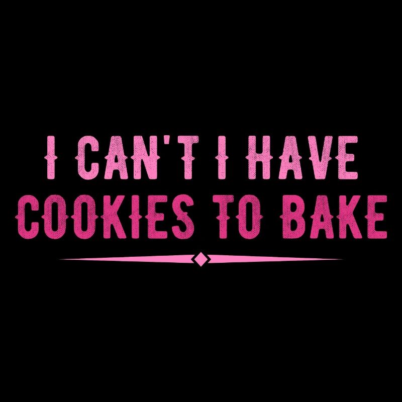 I Can't I Have Cookies To Bake Baking Lover Funny
