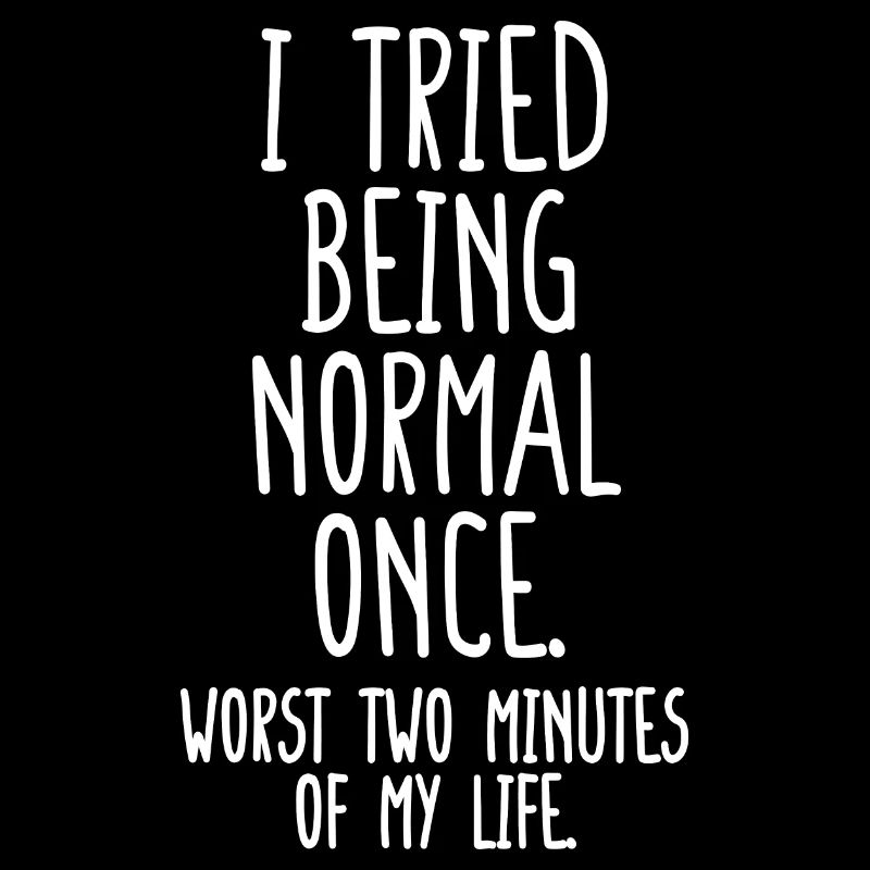 I Tried To Be Normal Once Worst Two Minutes