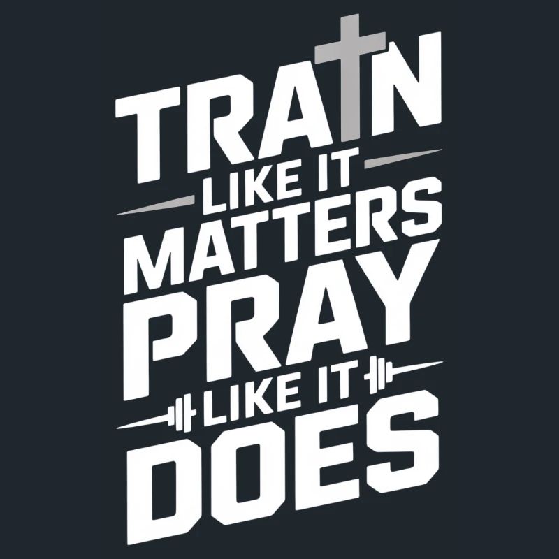 Train Like It Matters Pray Like It Does