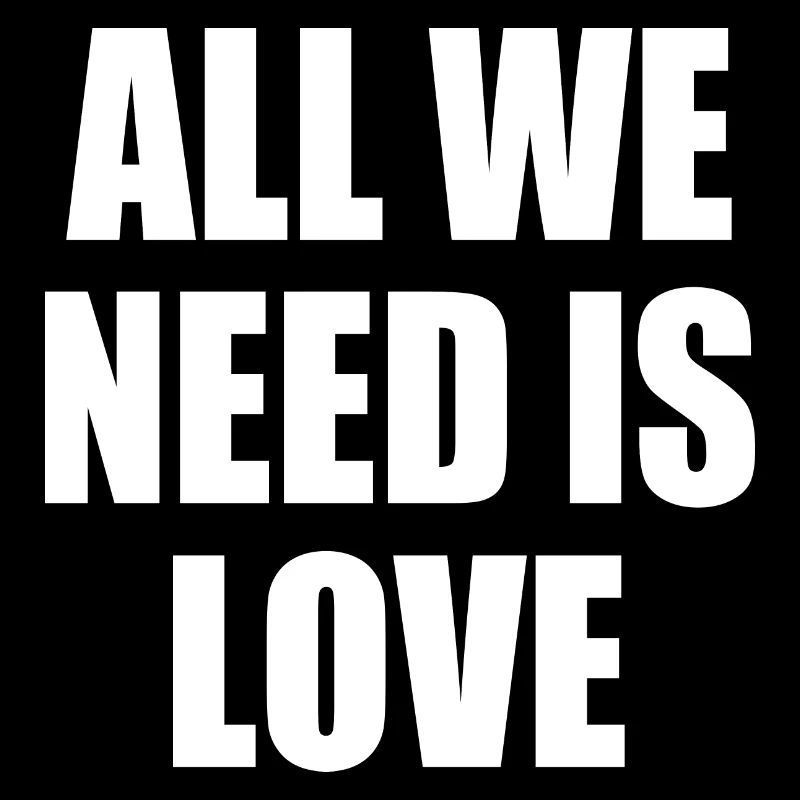 all we need is love