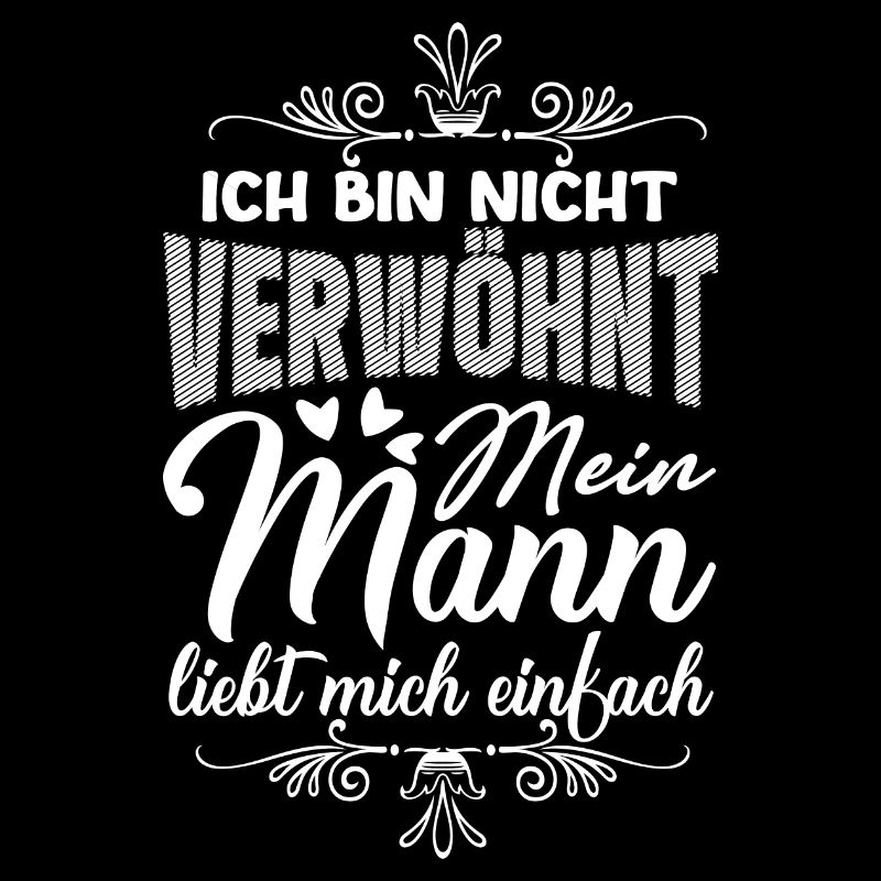 ICH BIN NICHT VERWÖHNT, MEIN MANN LIEBT MICH EI...