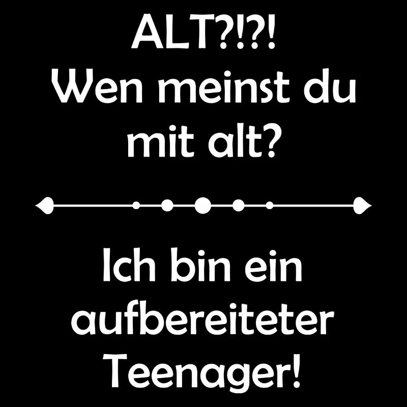 Alt?!? Wen meinst du mit alt?