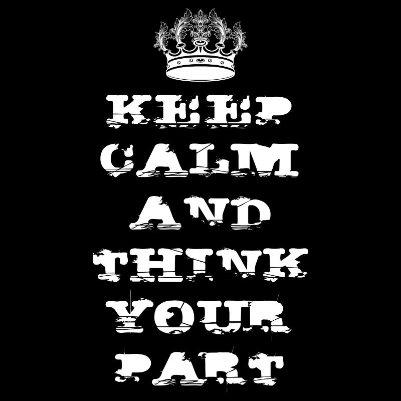 KEEP CALM AND THINK YOUR PART