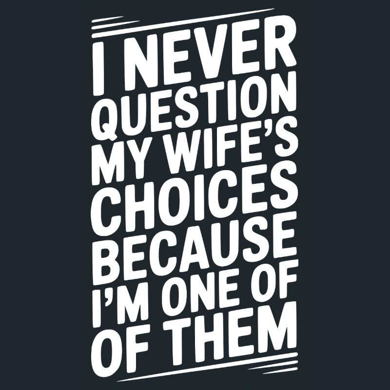 I Never Question My Wife’s Choices