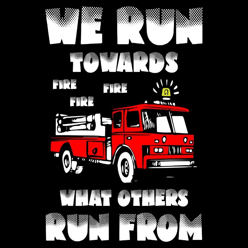 We run towards what others run from Fire Fighters
