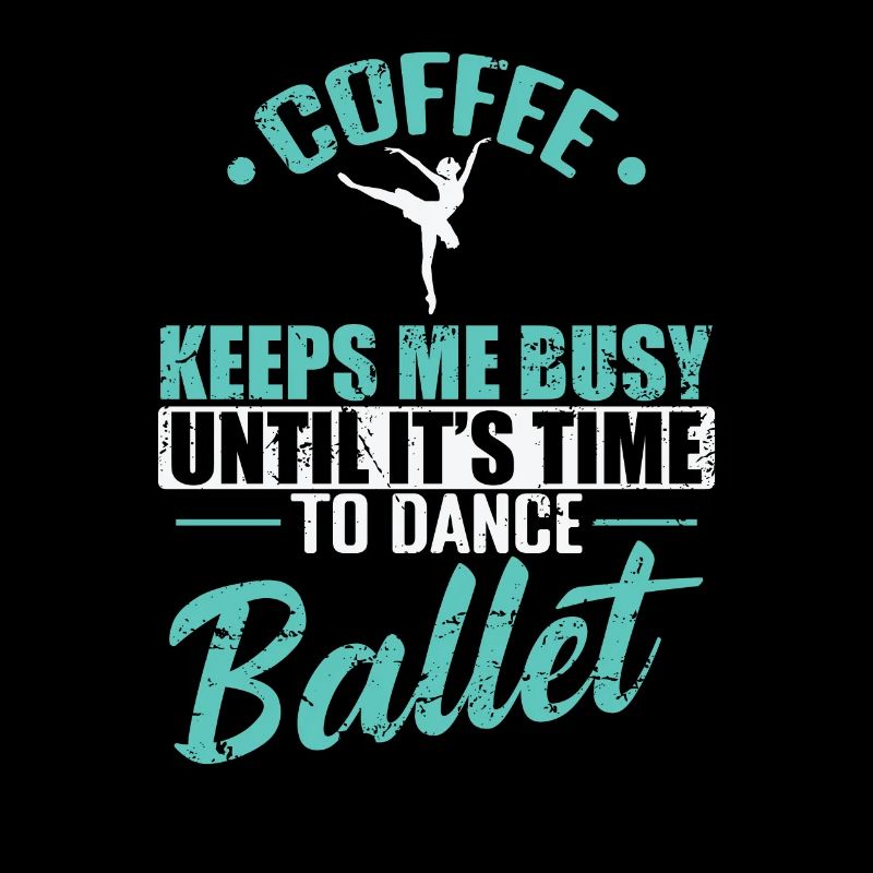 Coffee keeps me busy Time to Dance Ballet