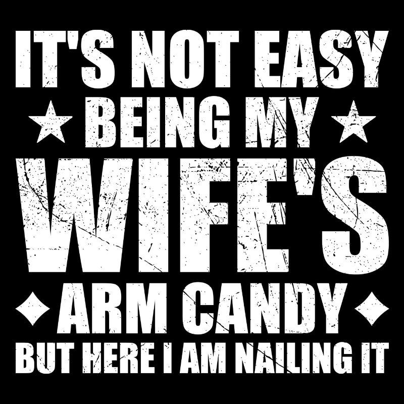 Its Not Easy Being My Wifes Arm Candy