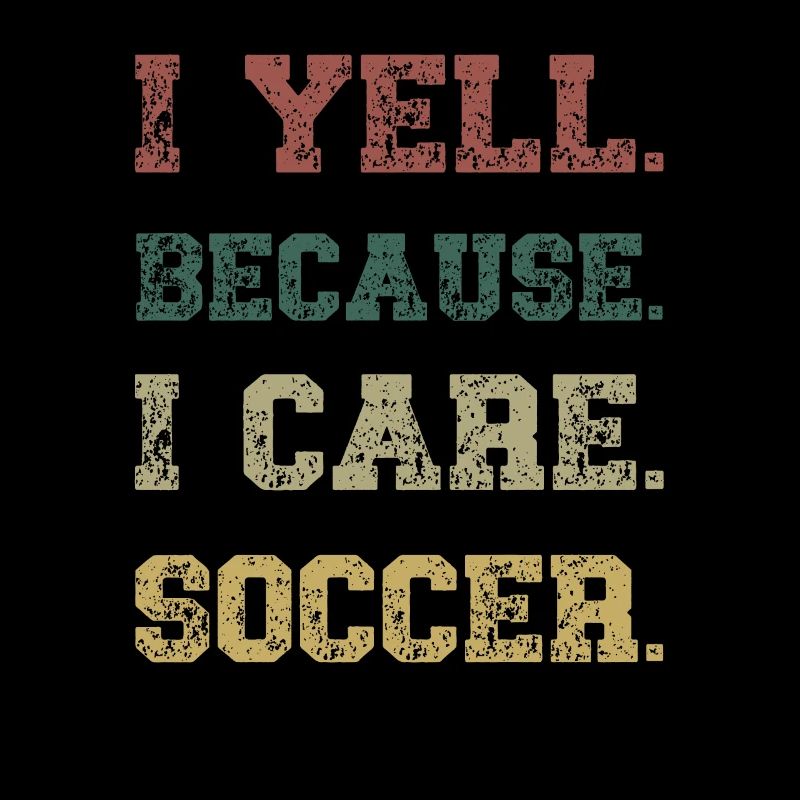 I Yell Because I Care Soccer