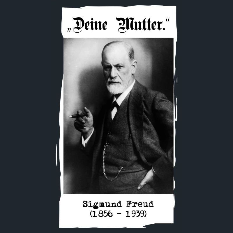 Sigmund Freud - "Deine Mutter."
