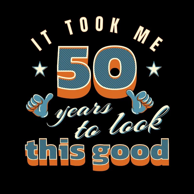 It Took Me 50 Years To Look This Good Turning 50th