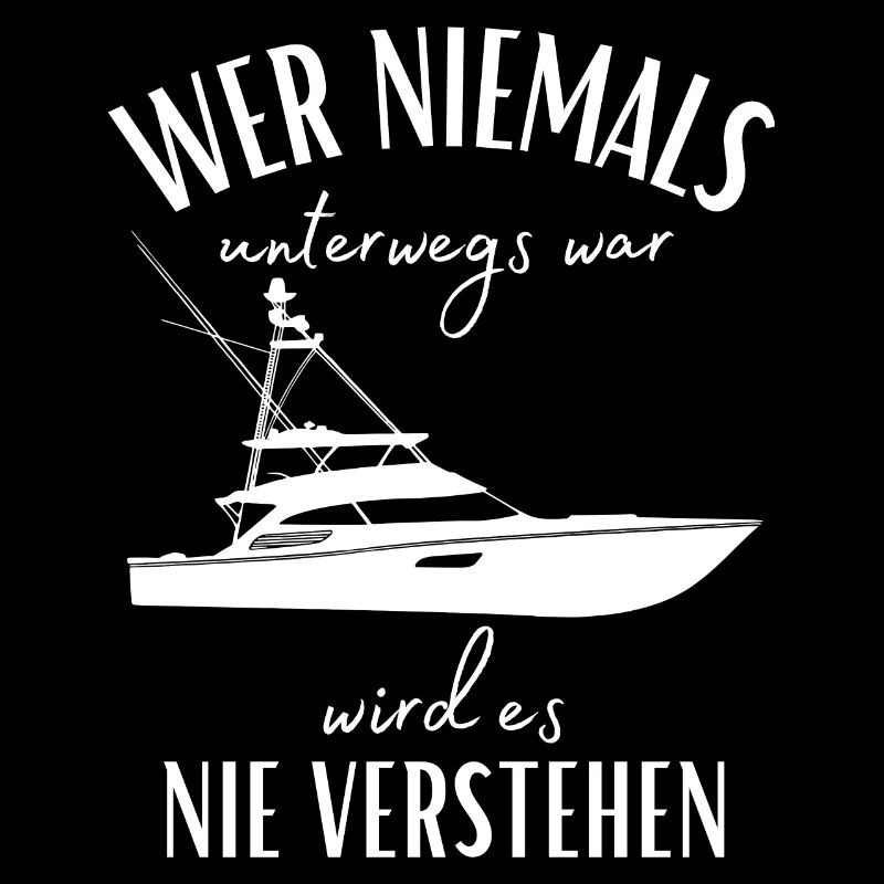 Wer niemals unterwegs war... Yacht & Boot Sprüche