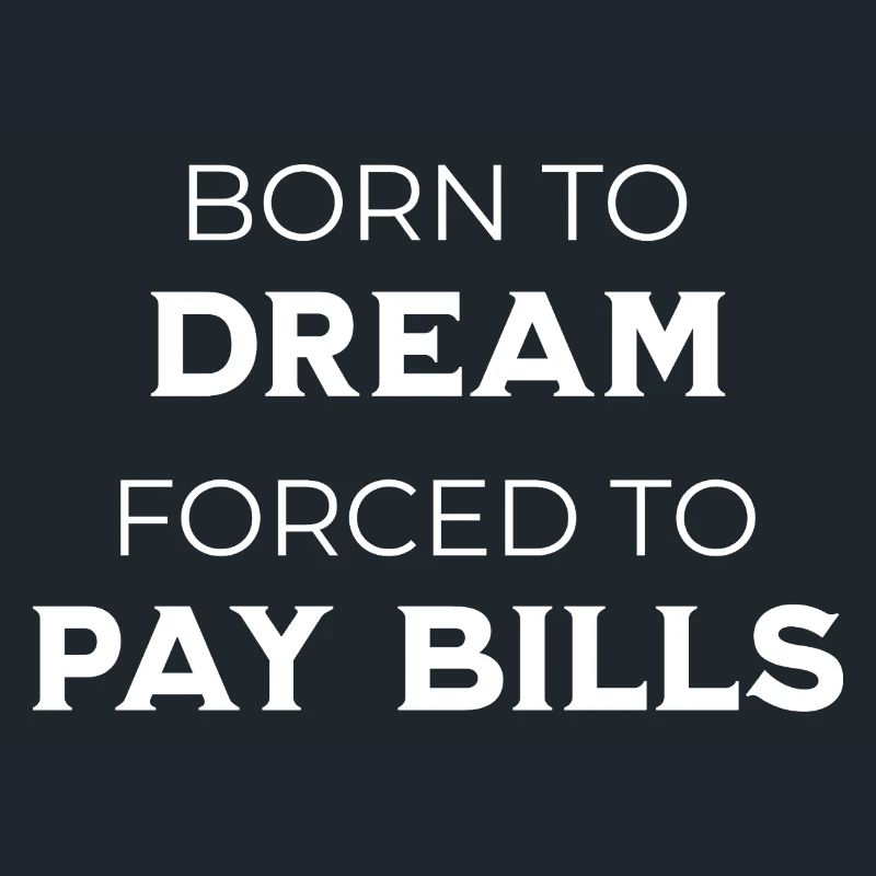 Born To Dream – Forcé de payer des factures Sarcasme