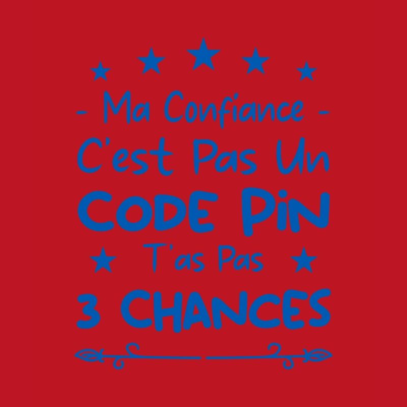 ma confiance c'est pas un code pin t'as pas 3