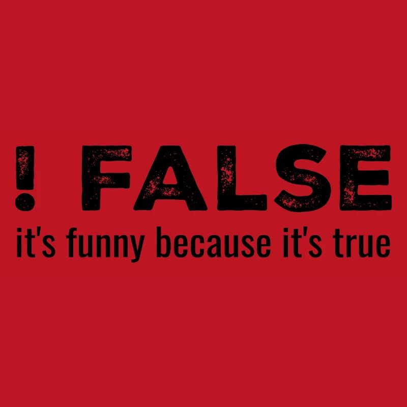 ! False - It's Funny Because It's True