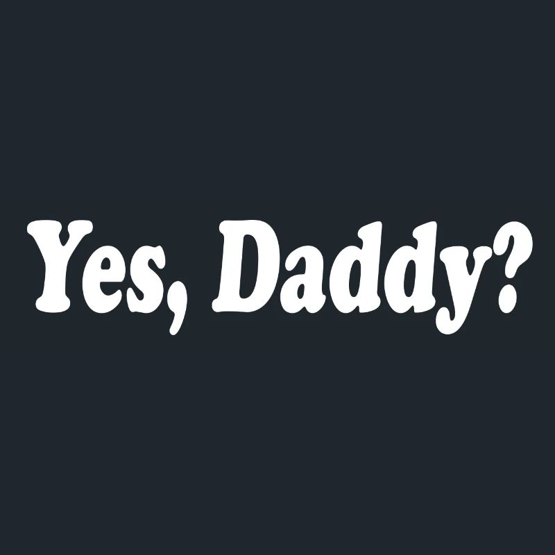 Yes daddy