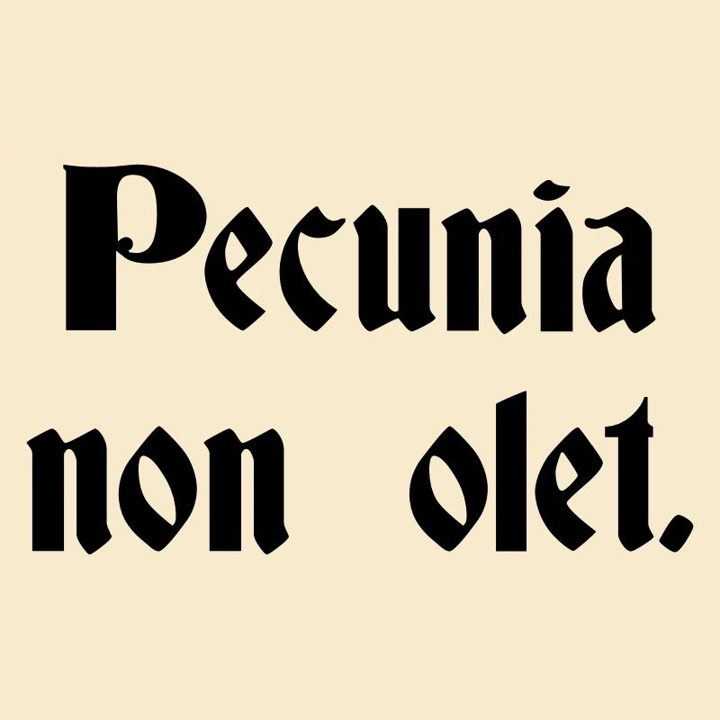 Pecunia Non Olet - Latin saying