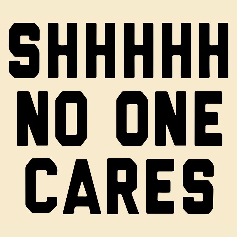 SHH... No one cares