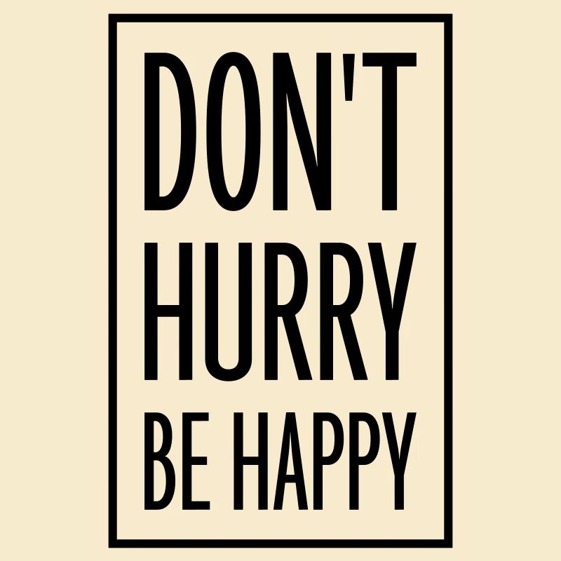 dont hurry be happy