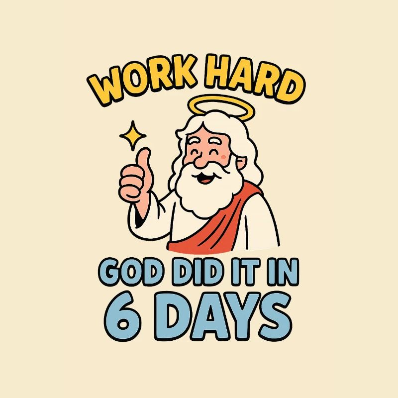 work hard - god did it in 6 days