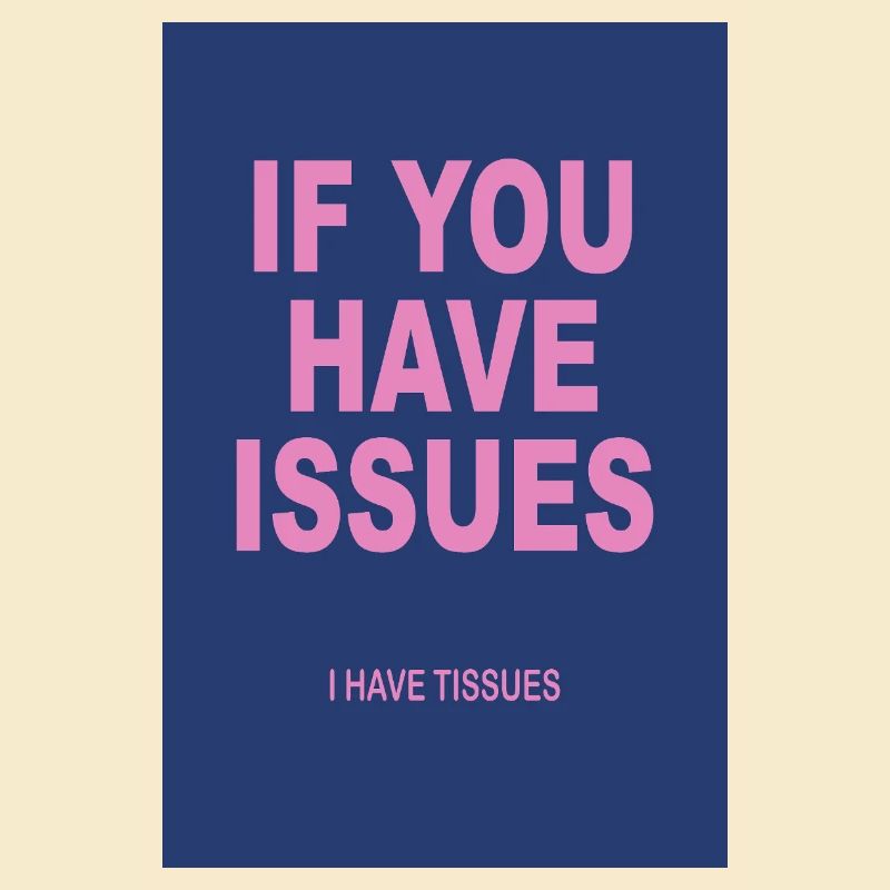 If You Have Issues I Have Tissues