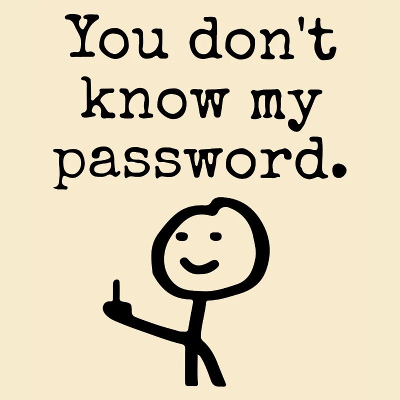 You don't know my password