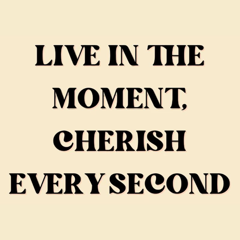 Vivez l’instant présent, chérissez chaque seconde
