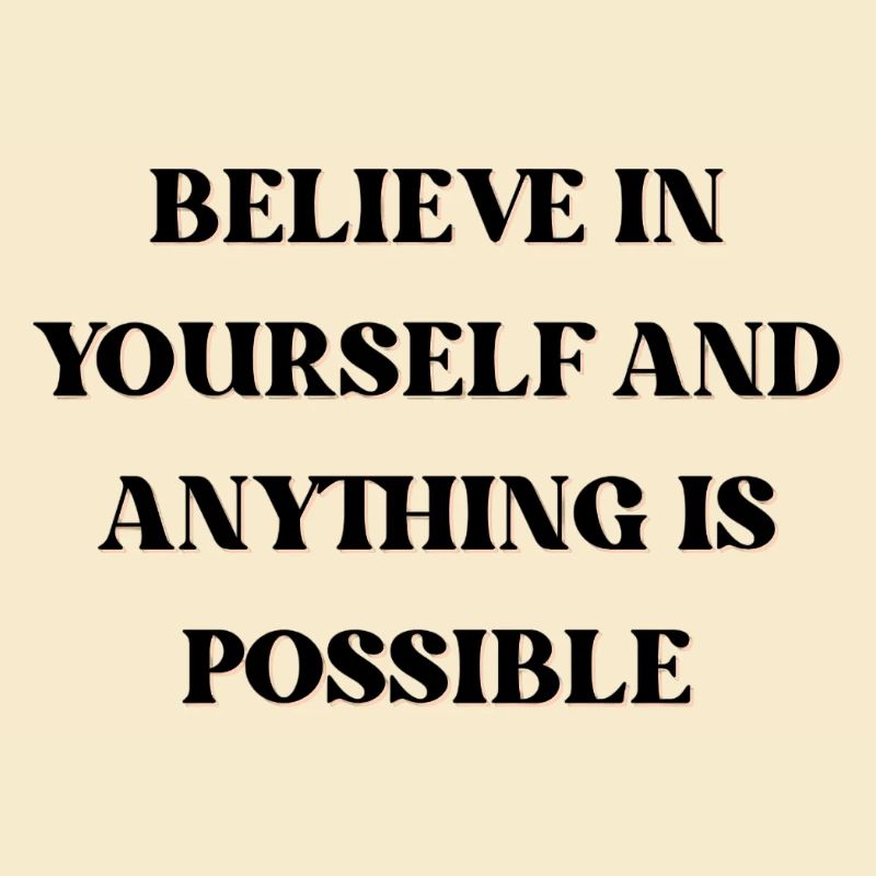 Believe in yourself and anything is possible