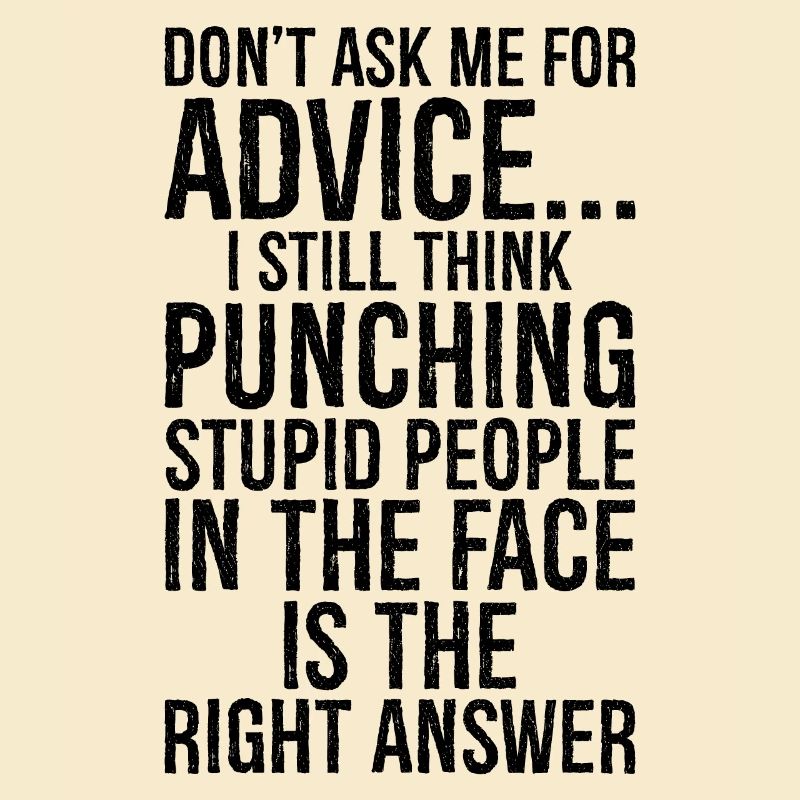 Don't ask me for advice I still think punching