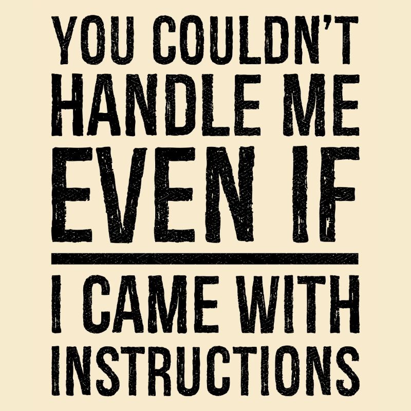 you couldn't even if I came with instructions