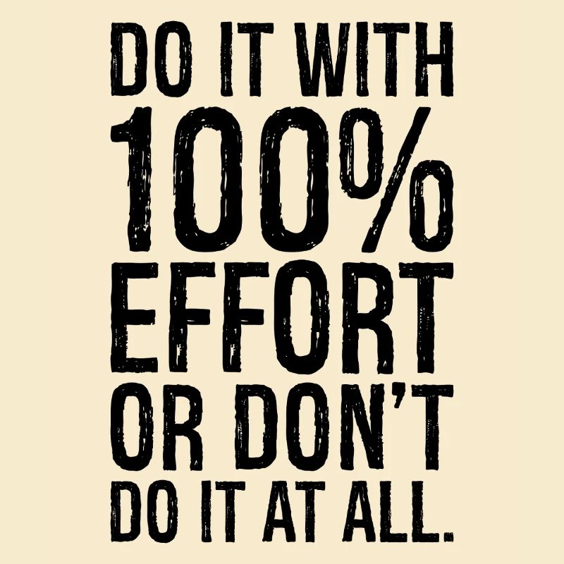 do it with 100 effort or don't do it at all