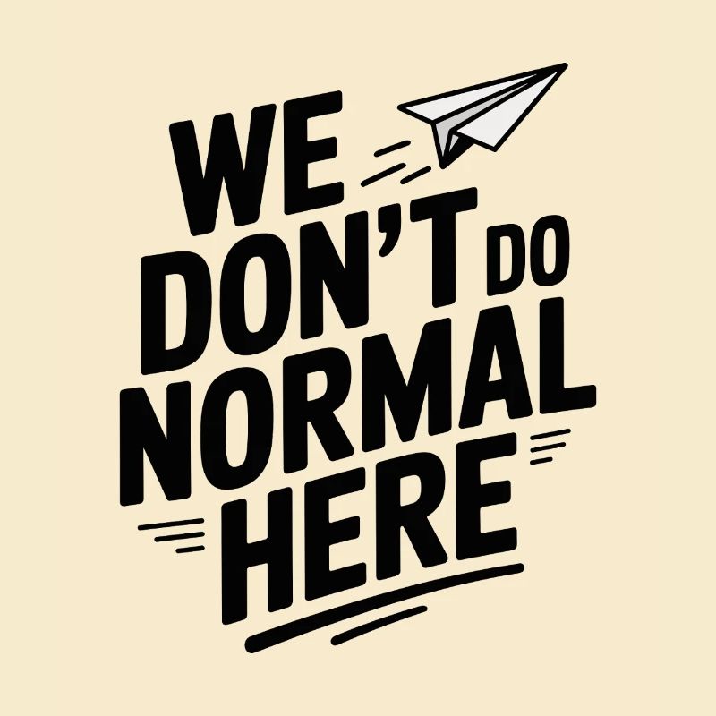 We Don't Do Normal Here