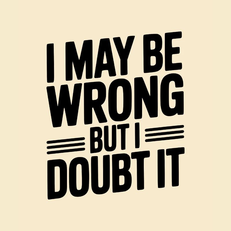 I May Be Wrong But I Doubt It