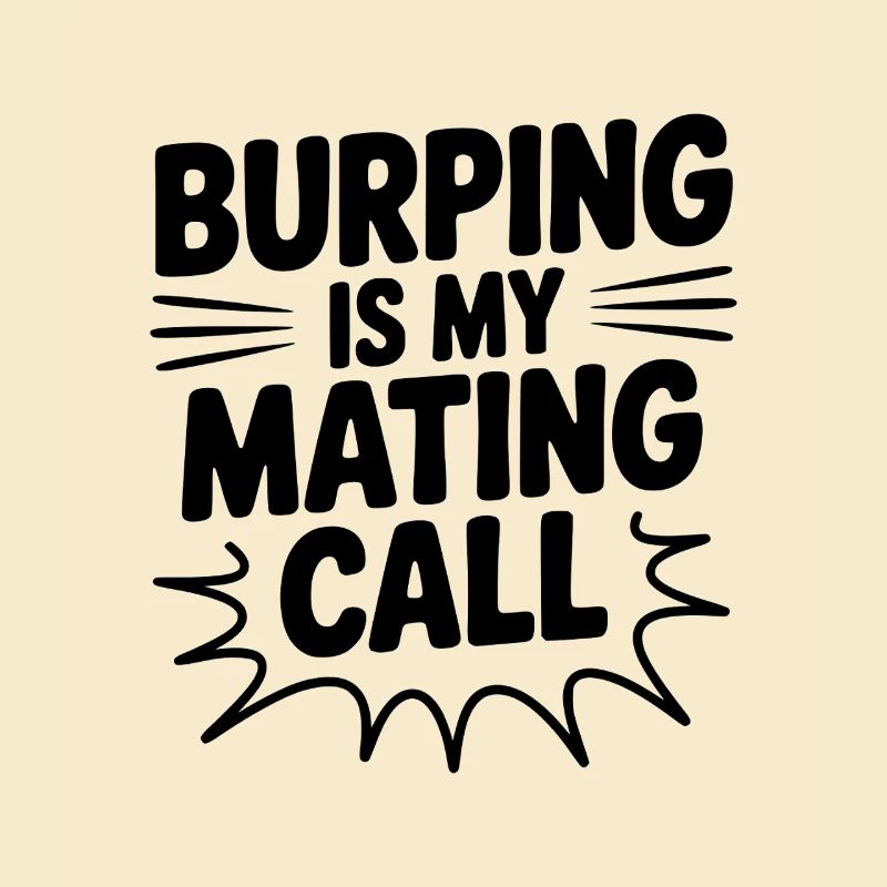 Burping Is My Mating Call