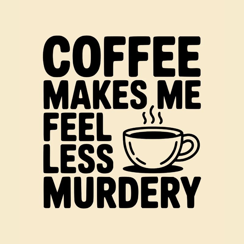 Coffee Makes Me Feel Less Murdery