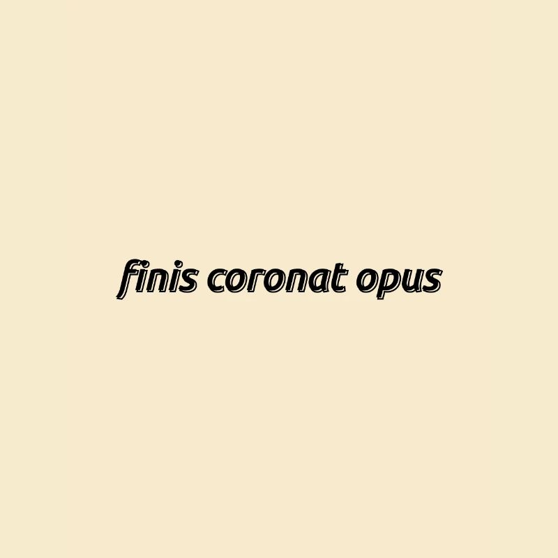 Finis Coronat Opus. The end crowns the work Latin